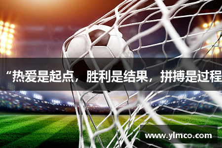 “热爱是起点，胜利是结果，拼搏是过程”